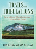 Trails and Tribulations: Stories of Hunting Elk and Packing Mules in Wyoming's High Country 1977233821 Book Cover