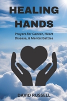 HEALING HANDS: Prayers for Cancer, Heart Disease, and Mental Battles B0DZ2BP331 Book Cover