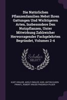 Die Natürlichen Pflanzenfamilien Nebst Ihren Gattungen Und Wichtigeren Arten, Insbesondere Den Nutzpflanzen, Unter Mitwirkung Zahlreicher Hervorragender Fachgelehrten Begründet, Volumes 2-4 1377987663 Book Cover