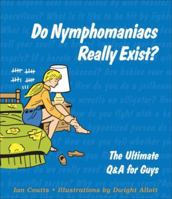 Do Nymphomaniacs Really Exist?: The Ultimate Q & A for Guys 1556526741 Book Cover