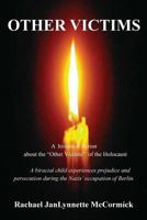 Other Victims: A Historical Fiction About the "Other Victims" of the Holocaust. A Biracial Child Experiences Prejudice and Persecution During The Nazis' Occupation of Berlin 1492188905 Book Cover
