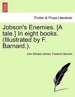 Jobson's Enemies. [A tale.] In eight books. (Illustrated by F. Barnard.). 1241227330 Book Cover