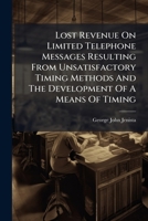 Lost Revenue On Limited Telephone Messages Resulting From Unsatisfactory Timing Methods And The Development Of A Means Of Timing... 1271586835 Book Cover