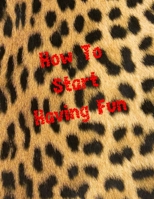 How To Start Having Fun: sex game for adults, virgins, wifes, husband couples, you don't know how to start having sex - this is help for You, surprise ... with an idea for the evening, ending the date 1656155672 Book Cover