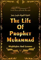 The Life of Prophet Muhammad ( السيرة النبوية ): Highlights and Lessons B08XH2JJNY Book Cover