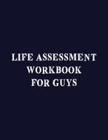 Life Assessment Workbook For Guys: A Guided Journal For Self Discovery And Exploration Towards Happiness And Inner Peace 1693867672 Book Cover