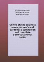 United States Business Man's, Farmer's and Gardener's Companion and Complete Domestic Animal Doctor 5518891342 Book Cover