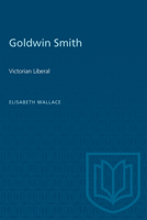 Goldwin Smith: Victorian Liberal 1487585365 Book Cover
