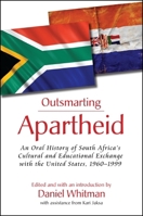 Outsmarting Apartheid: An Oral History of South Africa's Cultural and Educational Exchange with the United States, 1960-1999 1438451210 Book Cover