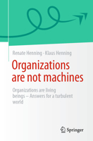 Organizations are not machines: Organizations are living beings - Answers for a turbulent world 3662731169 Book Cover