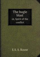 The Bugle Blast Or, Spirit of the Conflict 5518636253 Book Cover