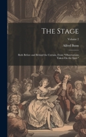 The Stage: Both Before and Behind the Curtain, From "Observations Taken On the Spot."; Volume 2 1020686332 Book Cover