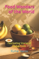 Food Wonders of the World: Fascinating Stories of Global Foods B0FWS1VYP4 Book Cover