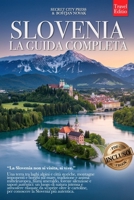 SLOVENIA – LA GUIDA COMPLETA: Segreti, Laghi Alpini, Terme, Cucina Locale e Itinerari tra Lubiana, Bled, Pirano e molto altro per Vivere il Paese al ... già o meno +eBook INCLUSO (Italian Edition) B0H1VTQXT7 Book Cover