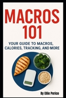 Macros 101: Your Guide to Macros, Calories, Tracking, Nutrition Labels & More B08QTSXGW8 Book Cover