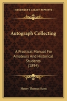 Autograph Collecting: A Practical Manual For Amateurs And Historical Students 1166482677 Book Cover