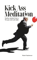 Kick Ass Meditation: Snarky wisdom from a 94 year old truth teller. B0CJL27YML Book Cover