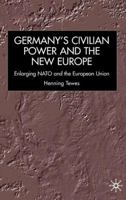 Germany, Civilian Power and the New Europe: Enlarging NATO and the European Union (New Perspectives in German Studies) 0333965086 Book Cover