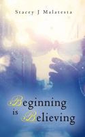 Beginning Is Believing 1452507155 Book Cover