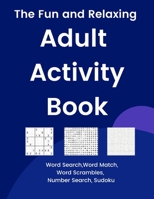 The Fun and Relaxing Adult Activity Book: Word Search, Word Match, Word Scrambles, Number Search, Sudoku B08N5PRFWK Book Cover