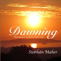 Dawning: Photopoetry To Revive Your Soul 1068392010 Book Cover