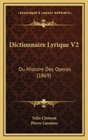 Dictionnaire Lyrique V2: Ou Histoire Des Operas (1869) 1168086868 Book Cover