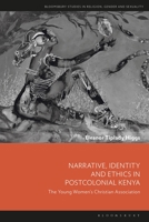 Narrative, Identity and Ethics in Postcolonial Kenya: The Young Women’s Christian Association 1350247952 Book Cover