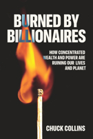 Burned by Billionaires: How Concentrated Wealth and Power Are Ruining Our Lives and Planet 1620979098 Book Cover
