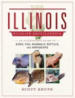 The Illinois Wildlife Encyclopedia: An Illustrated Guide to Birds, Fish, Mammals, Reptiles, and Amphibians 1510728856 Book Cover