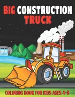 Big Construction Truck Coloring Book for Kids Ages 4-8: My Big Trucks Coloring Book for Kids Ages 2-4 and 4-8, Boys or Girls, with over 40 High Qualit B08Y49N3TD Book Cover