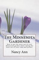 The Minnesota Gardener: How to Get the Most Out of Your Minnesota Garden While Taking the Least Out of Your Time and Pocket. 1544778031 Book Cover