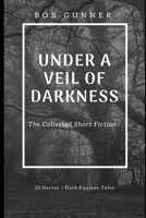 Under A Veil Of Darkness: The Collected Fiction 1795843381 Book Cover