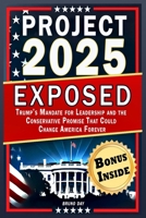 Project 2025 Exposed: Trump's Mandate for Leadership and the Conservative Promise That Could Change America Forever B0DY63MY7Y Book Cover