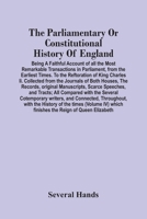 The Parliamentary Or Constitutional History Of England; Being A Faithful Account Of All The Most Remarkable Transactions In Parliament, From The ... The Journals Of Both Houses, The Records, Ori 9354446426 Book Cover