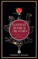 Egyptian Mythical Creatures: All About Demons, Ghosts and Monsters in Egyptian Mythology B0GTMQJ1LG Book Cover