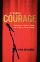 It Takes Courage: A Monologue, Readers' Theater, and Scripts for Drama Ministry 0788024442 Book Cover
