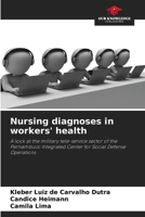 Nursing diagnoses in workers' health: A look at the military tele-service sector of the Pernambuco Integrated Center for Social Defense Operations 6207818547 Book Cover