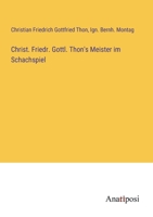 Christ. Friedr. Gottl. Thon's Meister im Schachspiel 3382606712 Book Cover