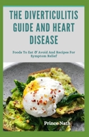 The Diverticulitis Guide And Heart Disease: Foods To Eat & Avoid And Recipes For Symptom Relief B08HG8YGY1 Book Cover