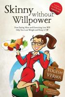 Skinny Without Willpower: How eating more and exercising less will help you lose weight and keep it off 0997379405 Book Cover