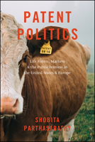 Patent Politics: Life Forms, Markets, and the Public Interest in the United States and Europe 022675913X Book Cover