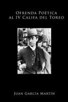 Ofrenda Poética al IV Califa del Toreo (Spanish Edition) 1471780090 Book Cover