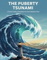 The Puberty Tsunami: A Parent'S Guide To Navigating Your Son'S Adolescent Years B0HHYCQPN2 Book Cover