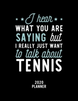 I Hear What You Are Saying I Really Just Want To Talk About Tennis 2020 Planner: Tennis Fan 2020 Calendar, Funny Design, 2020 Planner for Tennis Lover, Christmas Gift for Tennis Lover 1674858221 Book Cover