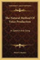 The Natural Method of Voice Production in Speech and Song - Primary Source Edition 1017589844 Book Cover