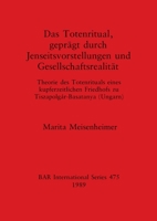 Das Totenritual, gepr�gt durch Jenseitsvorstellungen und Gesellschaftsrealit�t: Theorie des Totenrituals eines kupferzeitlichen Friedhofs zu Tiszapolg�r-Basatanya 0860546128 Book Cover