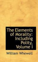 The Elements of Morality, Including Polity, Volume 1 - Primary Source Edition 1175777587 Book Cover
