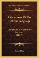 A Grammar of the Hebrew Language: Comprised in a Series of Lectures 1164528459 Book Cover