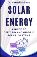 Solar Energy: A Guide to Off-Grid and On-Grid Solar Systems B0CS3QLW7X Book Cover