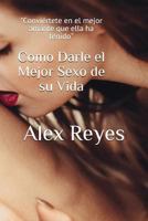 Como Darle el Mejor Sexo de Su Vida 1980953317 Book Cover